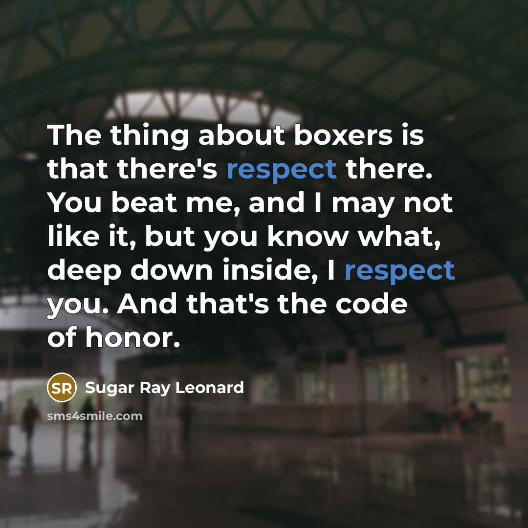 “The thing about boxers is that there's respect there. You…” quote by Sugar Ray Leonard