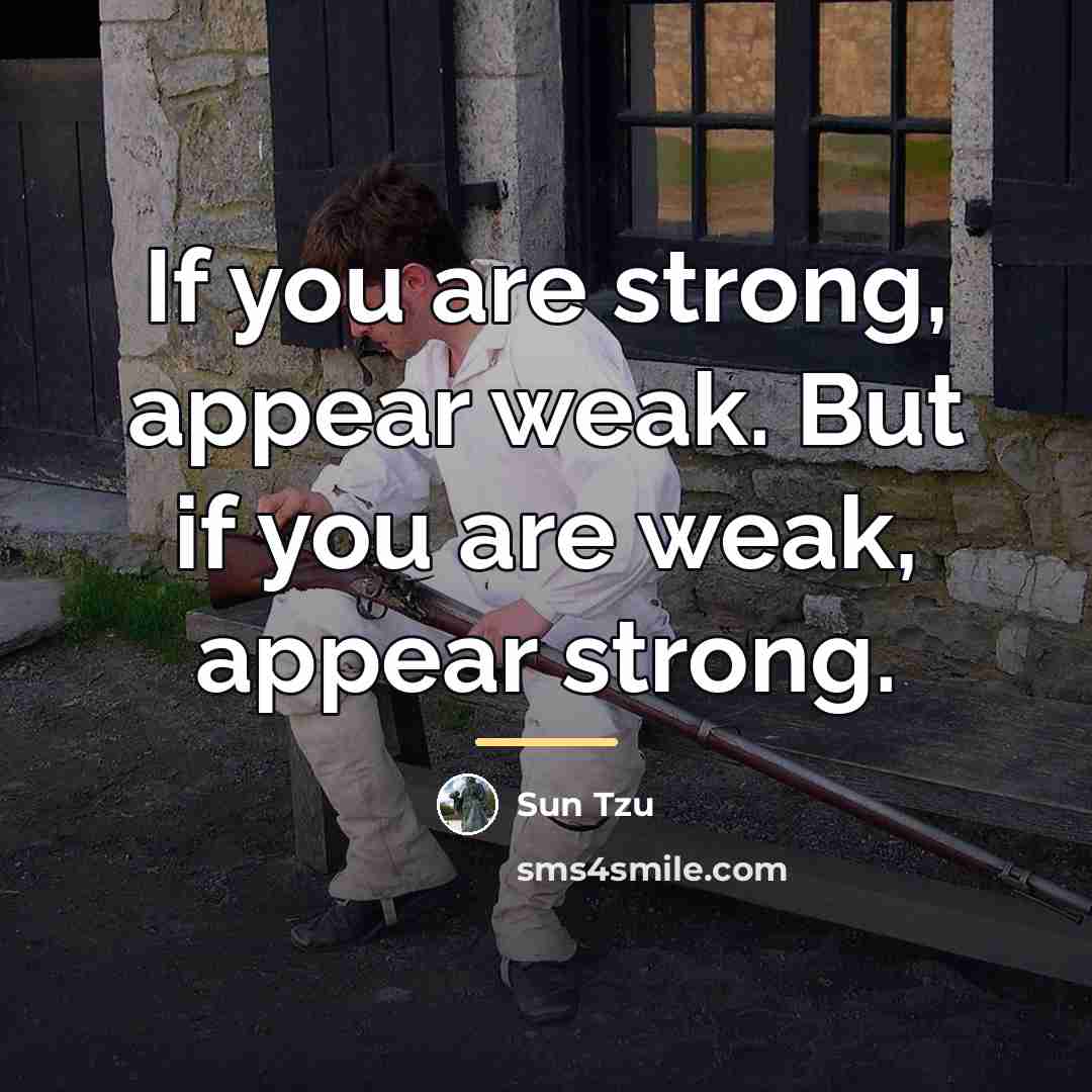 “If you are strong, appear weak. But if you are…” quote by Sun Tzu
