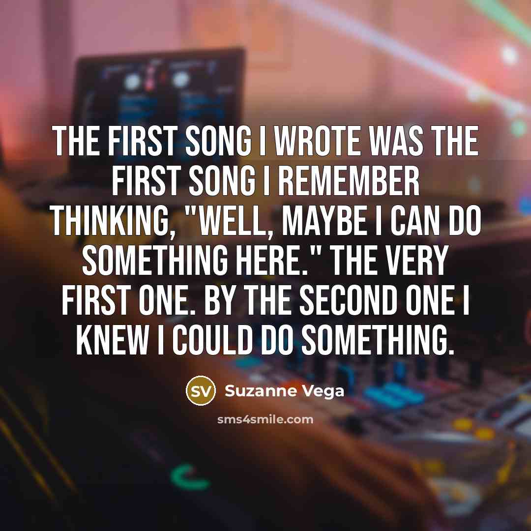 “The first song I wrote was the first song I…” quote by Suzanne Vega