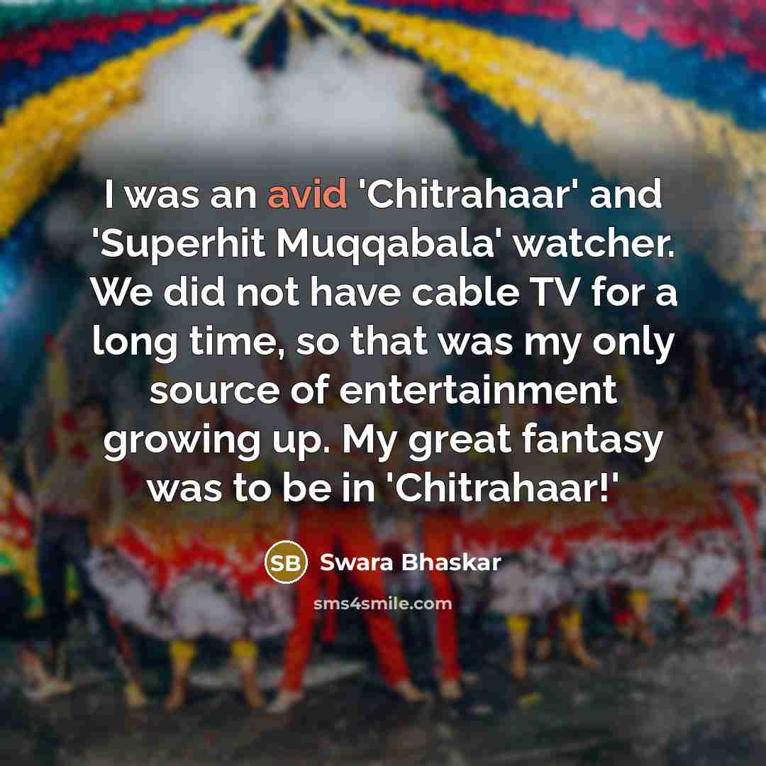 “I was an avid 'Chitrahaar' and 'Superhit Muqqabala' watcher. We…” quote by Swara Bhaskar