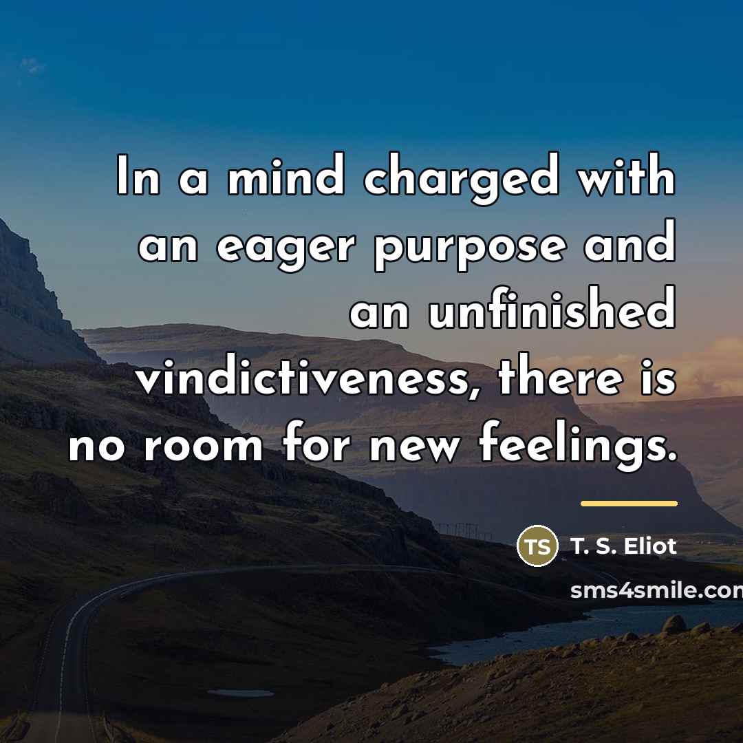 “In a mind charged with an eager purpose and an…” quote by T. S. Eliot