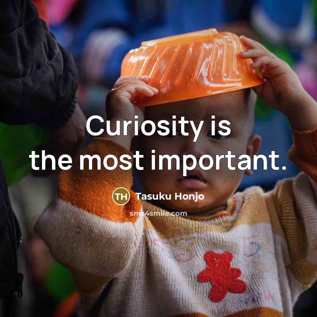 “Curiosity is the most important.…” quote by Tasuku Honjo