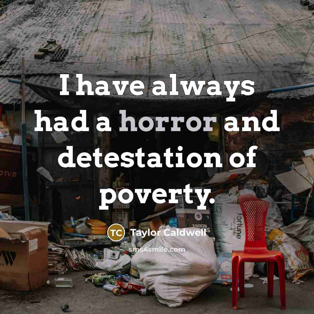 “I have always had a horror and detestation of poverty.…” quote by Taylor Caldwell