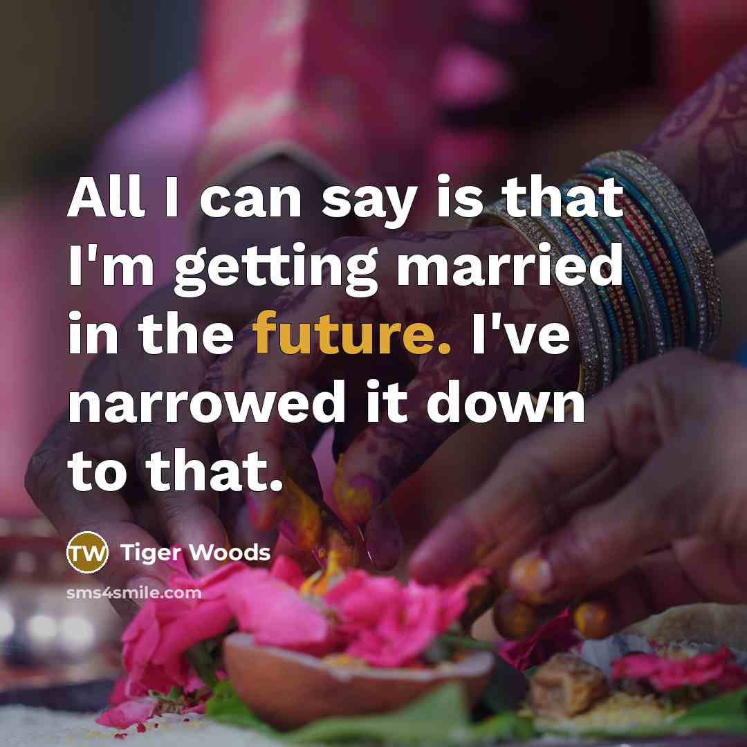 “All I can say is that I'm getting married in…” quote by Tiger Woods