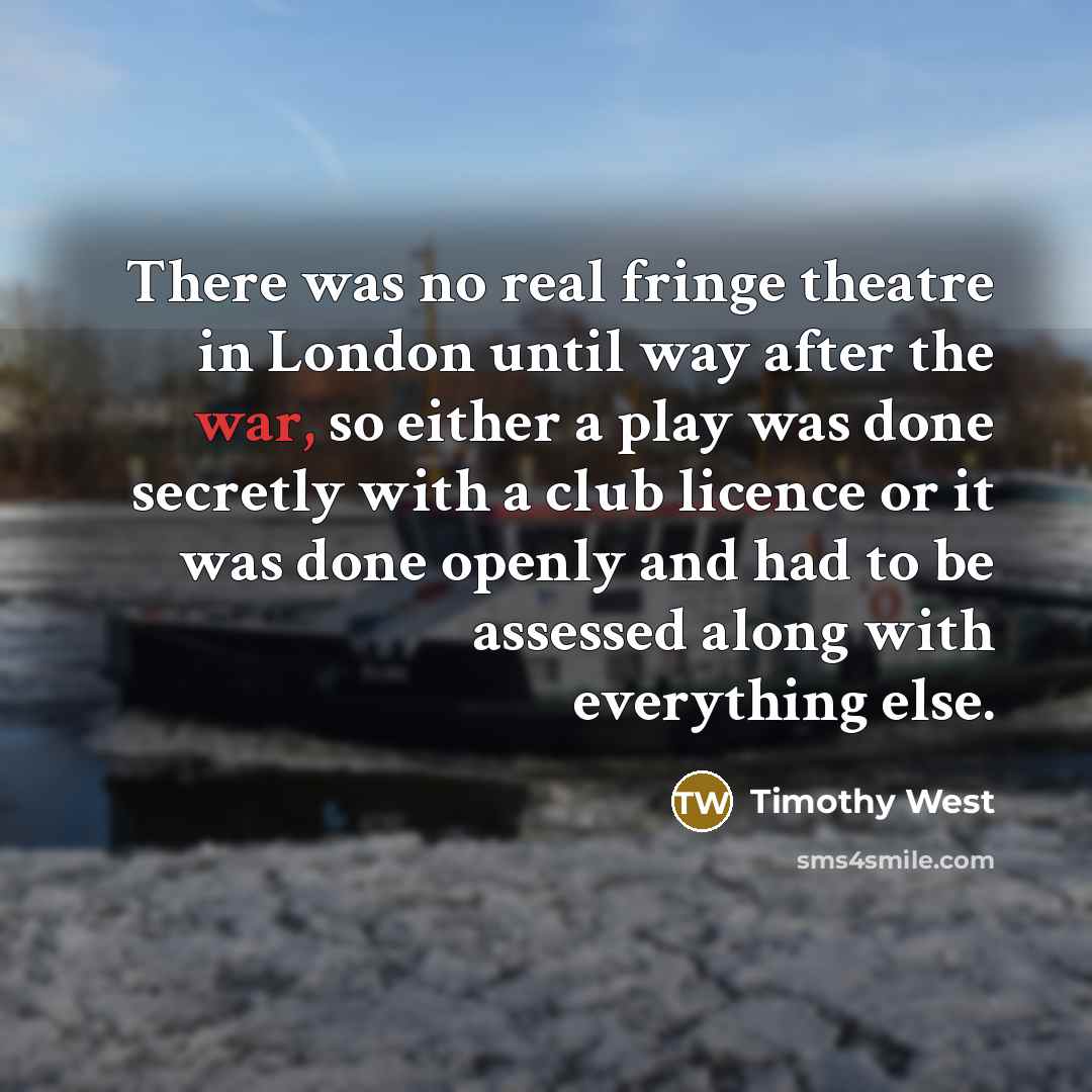 “There was no real fringe theatre in London until way…” quote by Timothy West