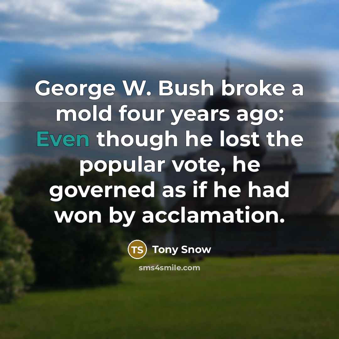 “George W. Bush broke a mold four years ago: Even…” quote by Tony Snow