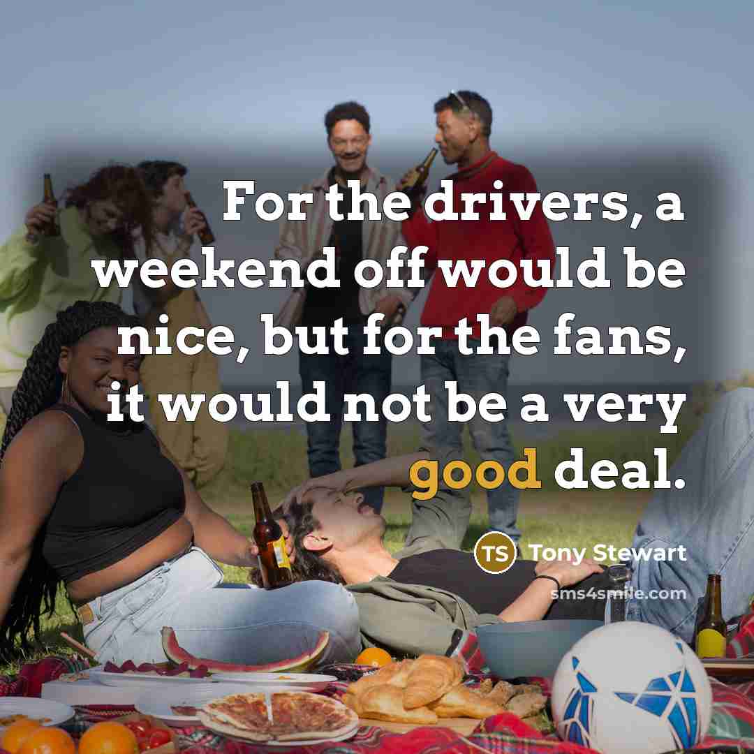 “For the drivers, a weekend off would be nice, but…” quote by Tony Stewart