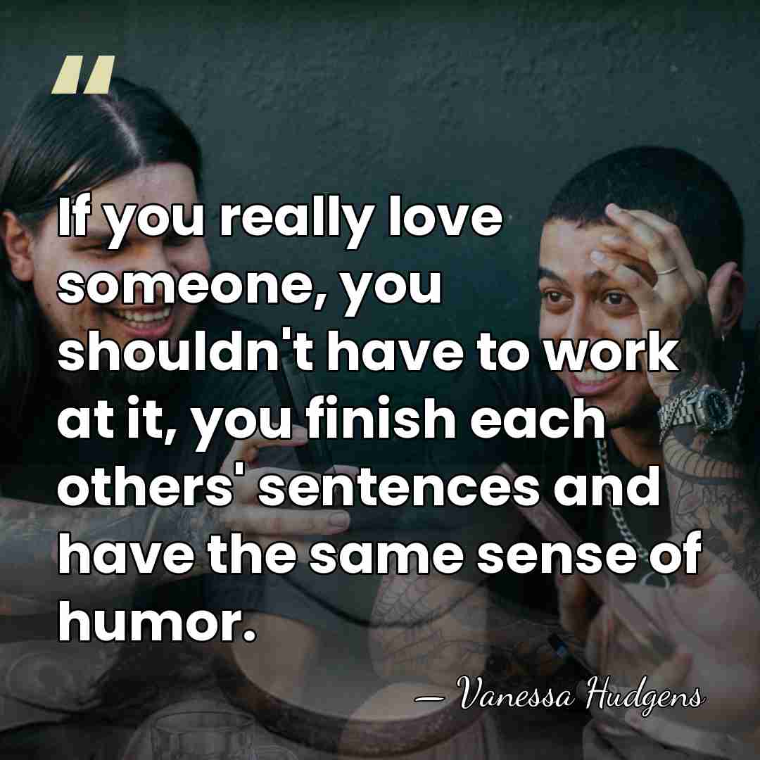 If you really love someone, you shouldn't have to work at it,&hellip; - Vanessa Hudgens