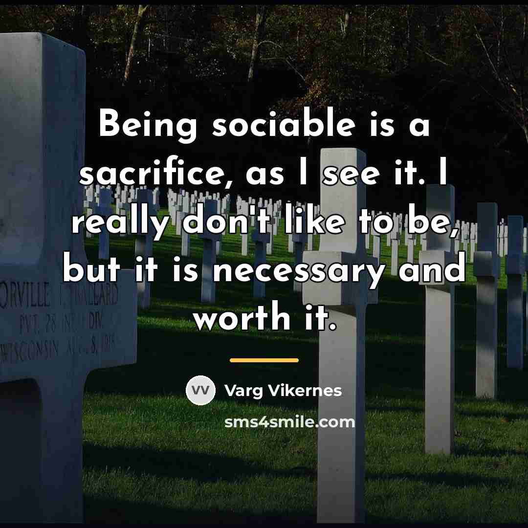 “Being sociable is a sacrifice, as I see it. I…” quote by Varg Vikernes