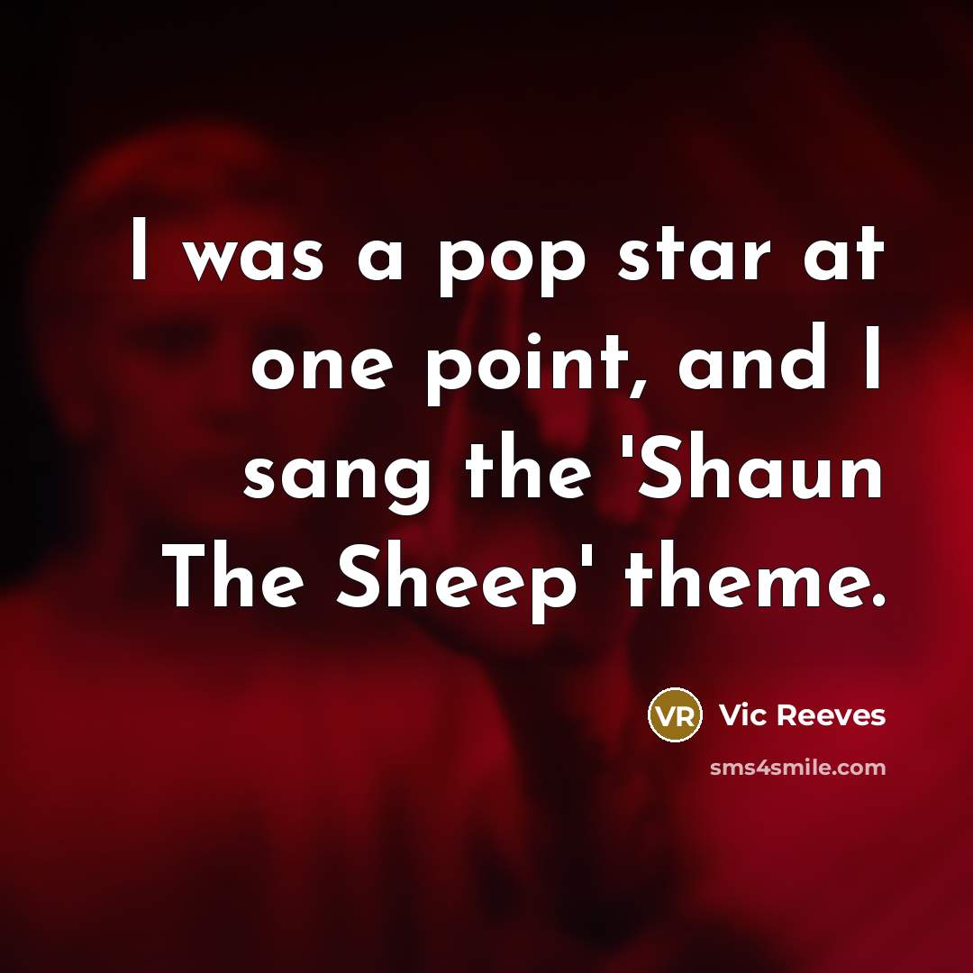 “I was a pop star at one point, and I…” quote by Vic Reeves