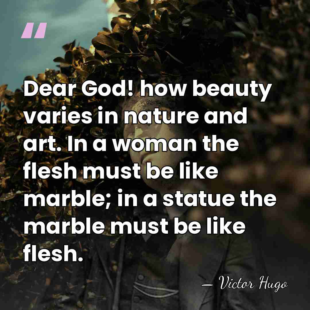 Dear God! how beauty varies in nature and art. In a woman&hellip; - Victor Hugo