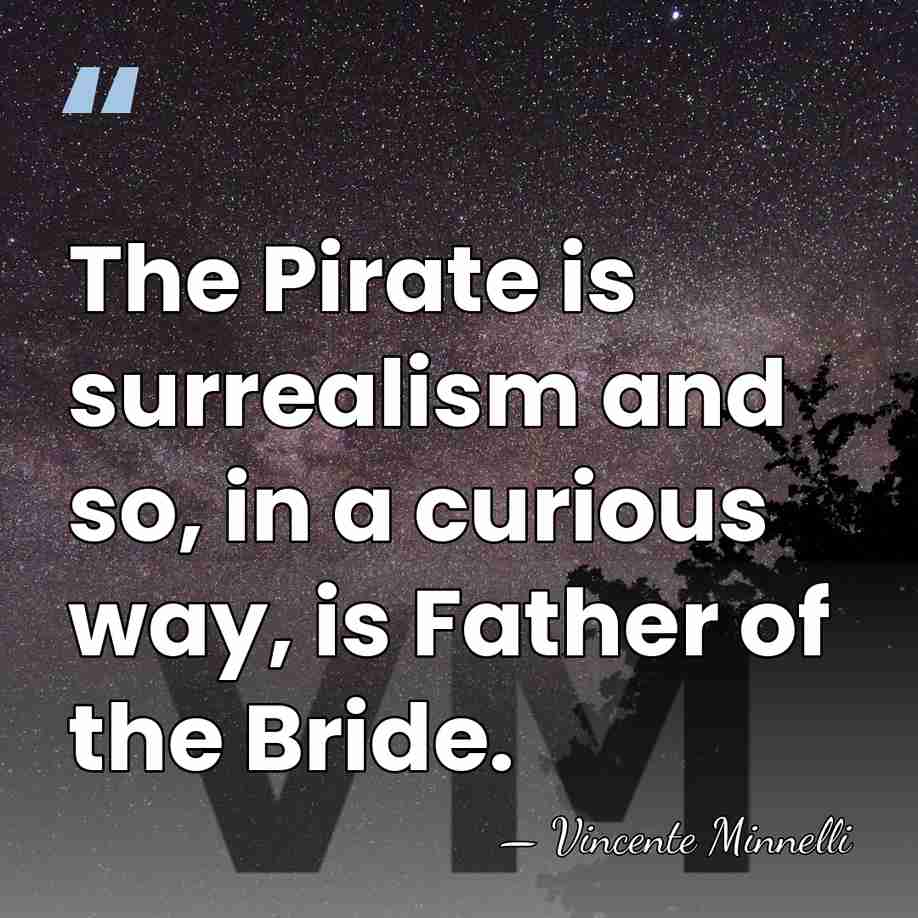 The Pirate is surrealism and so, in a curious way, is Father&hellip; - Vincente Minnelli