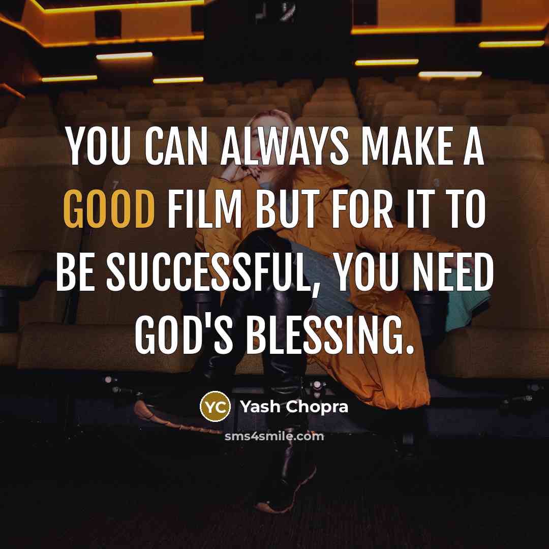 “You can always make a good film but for it…” quote by Yash Chopra