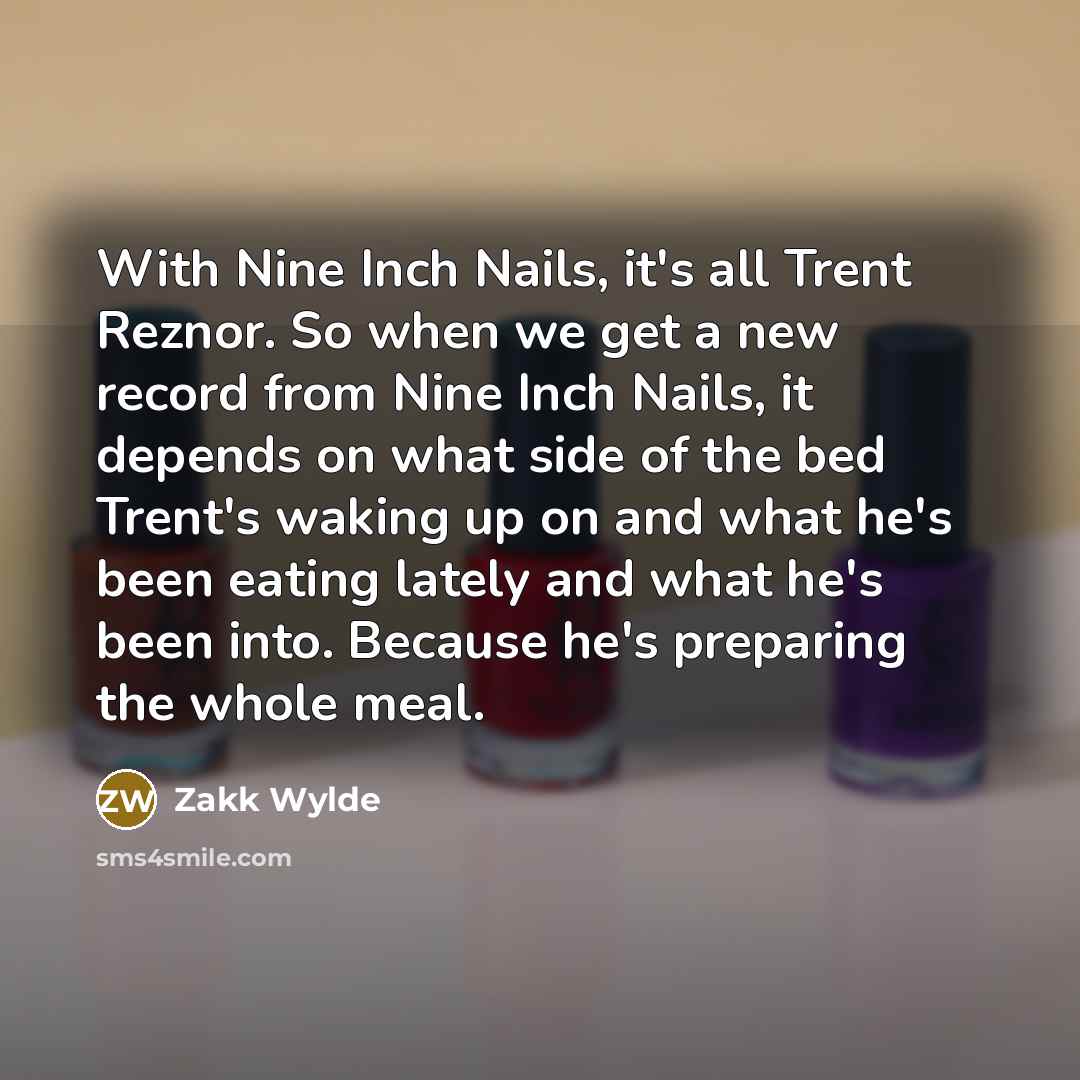 “With Nine Inch Nails, it's all Trent Reznor. So when…” quote by Zakk Wylde