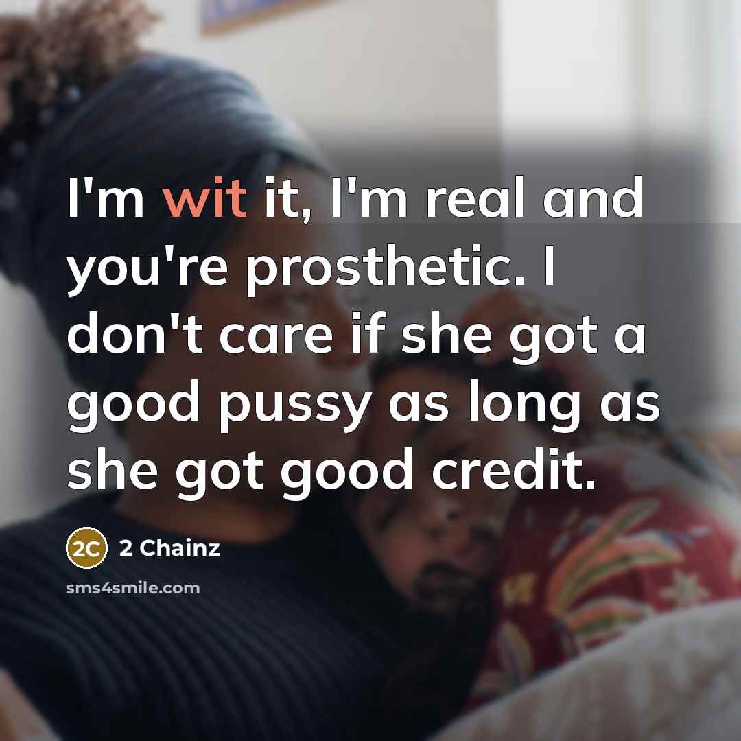 “I'm wit it, I'm real and you're prosthetic. I don't…” quote by 2 Chainz