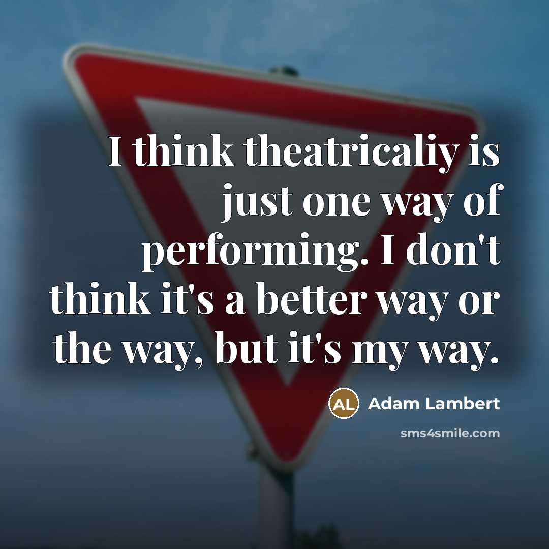 “I think theatricaliy is just one way of performing. I…” quote by Adam Lambert