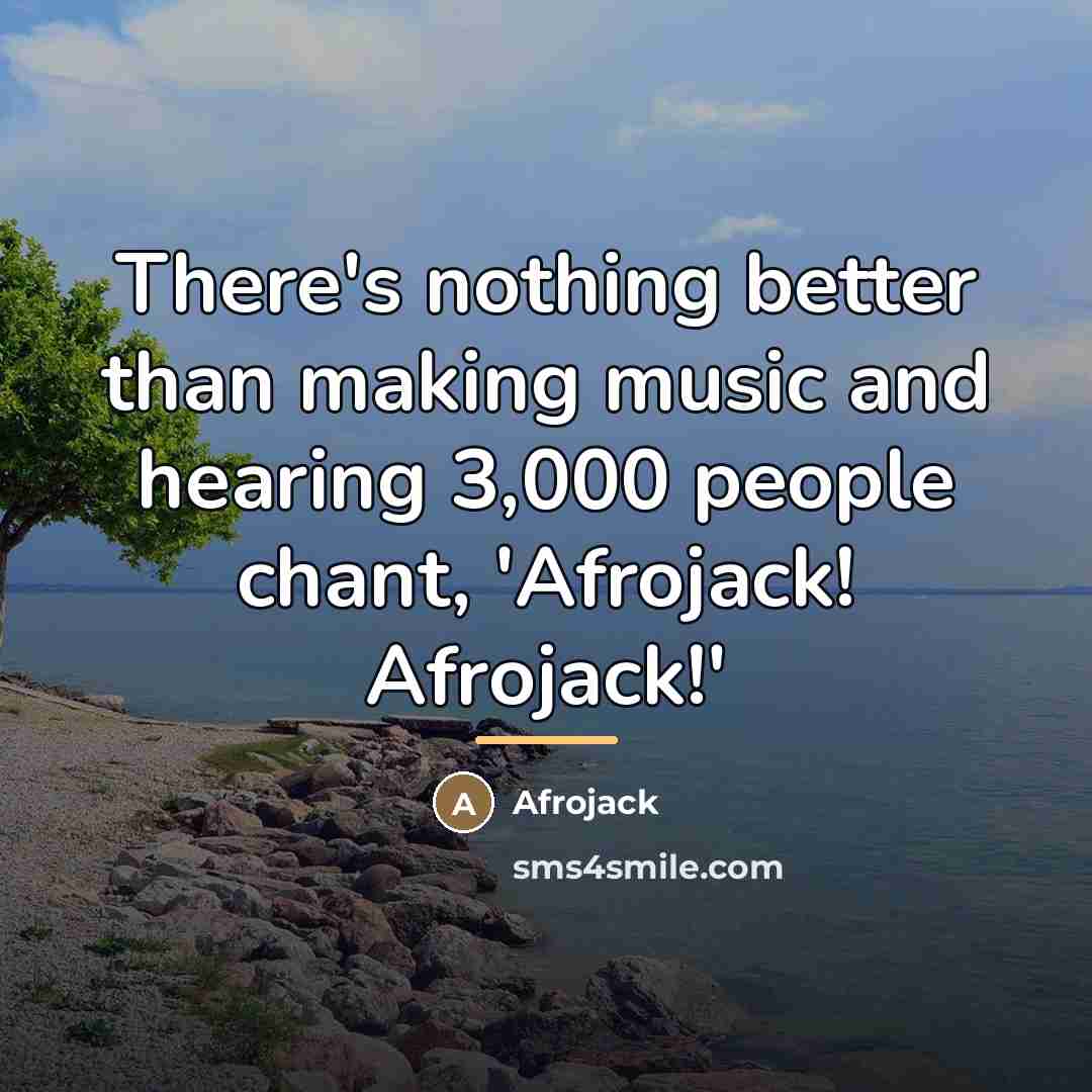 “There's nothing better than making music and hearing 3,000 people…” quote by Afrojack