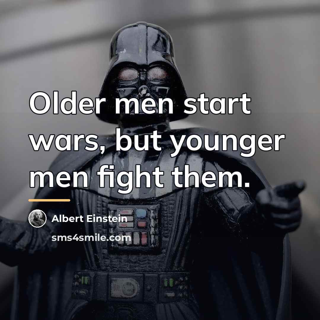 “Older men start wars, but younger men fight them.…” quote by Albert Einstein