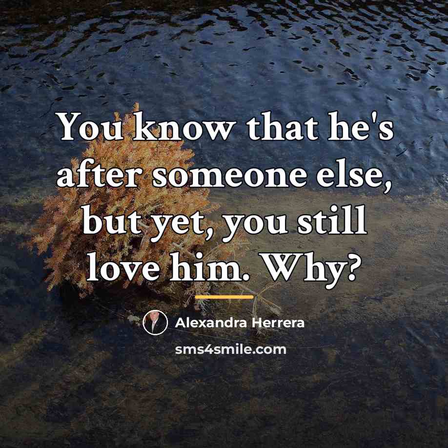“You know that he's after someone else, but yet, you…” quote by Alexandra Herrera