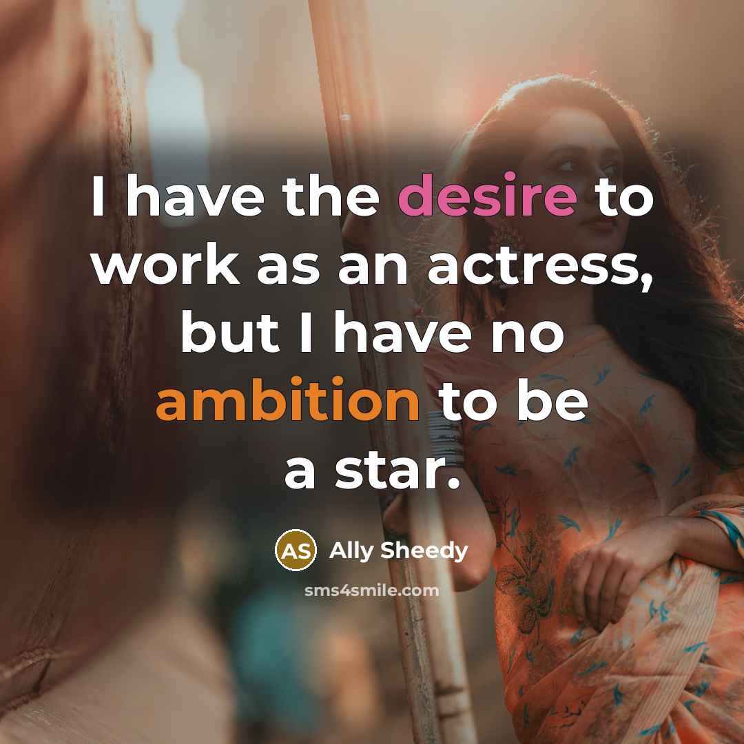 “I have the desire to work as an actress, but I have no ambition to be a star.” quote by Ally Sheedy