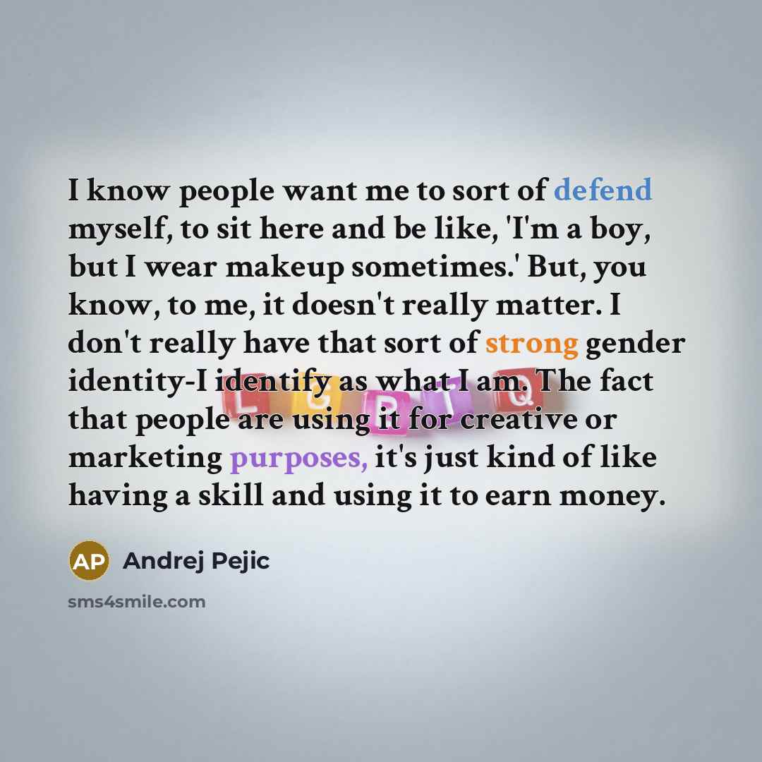 “I know people want me to sort of defend myself,…” quote by Andrej Pejic