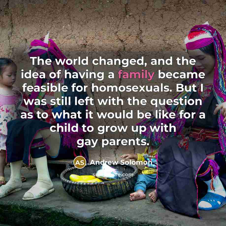 “The world changed, and the idea of having a family…” quote by Andrew Solomon