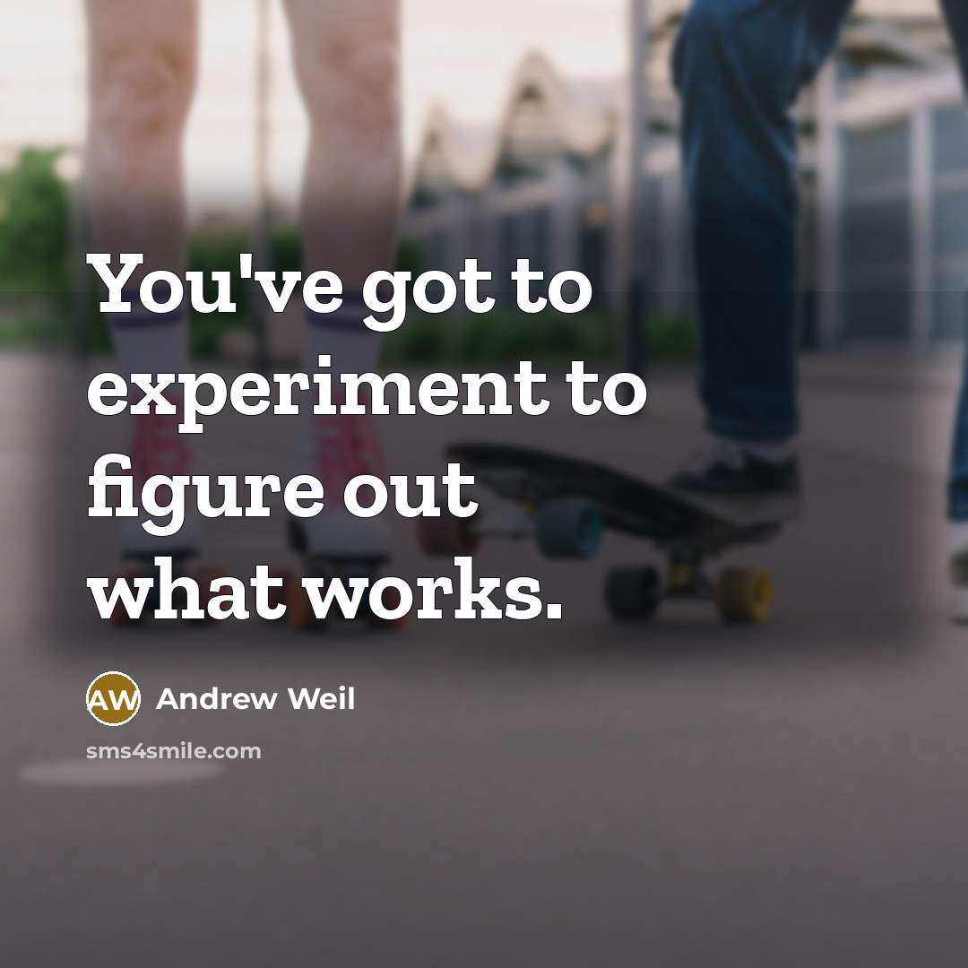 “You've got to experiment to figure out what works.…” quote by Andrew Weil