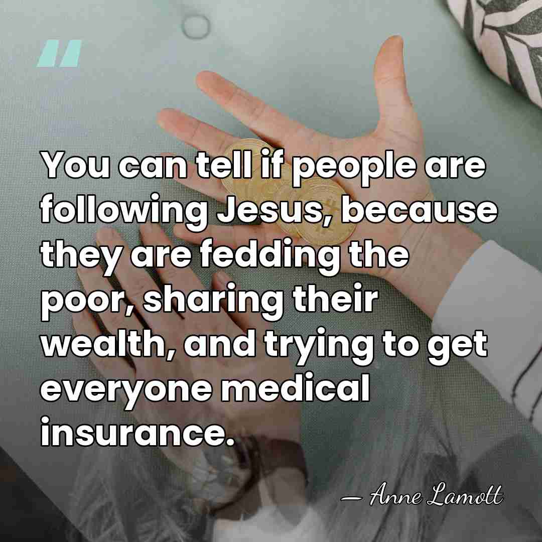 You can tell if people are following Jesus, because they are fedding&hellip; - Anne Lamott