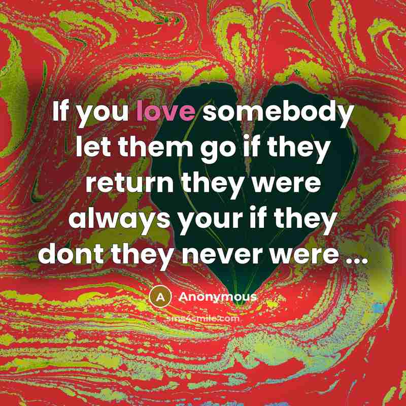 “If you love somebody let them go if they return they were always your if they dont they never were ...” quote by Anonymous