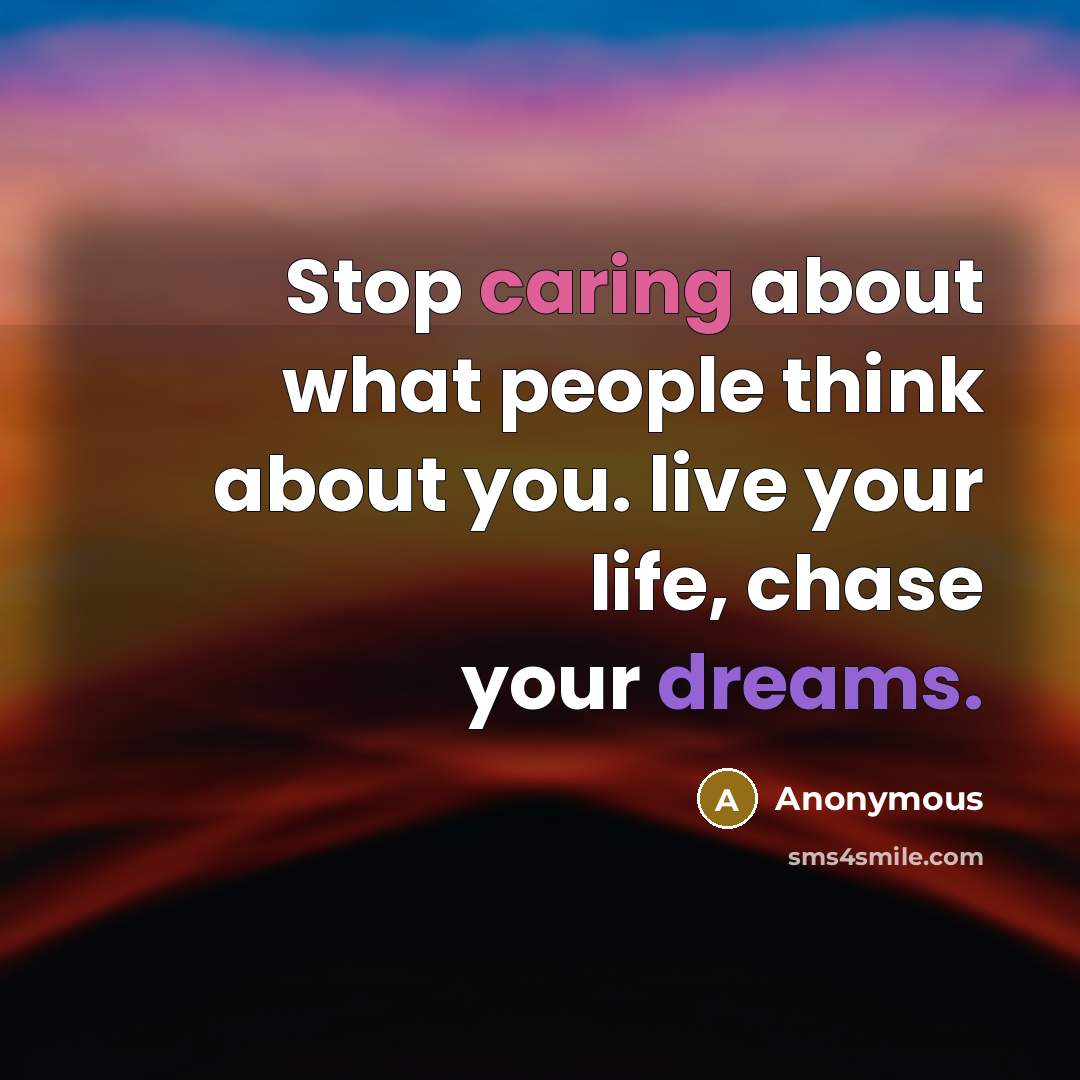 “Stop caring about what people think about you. live your life, chase your dreams.” quote by Anonymous