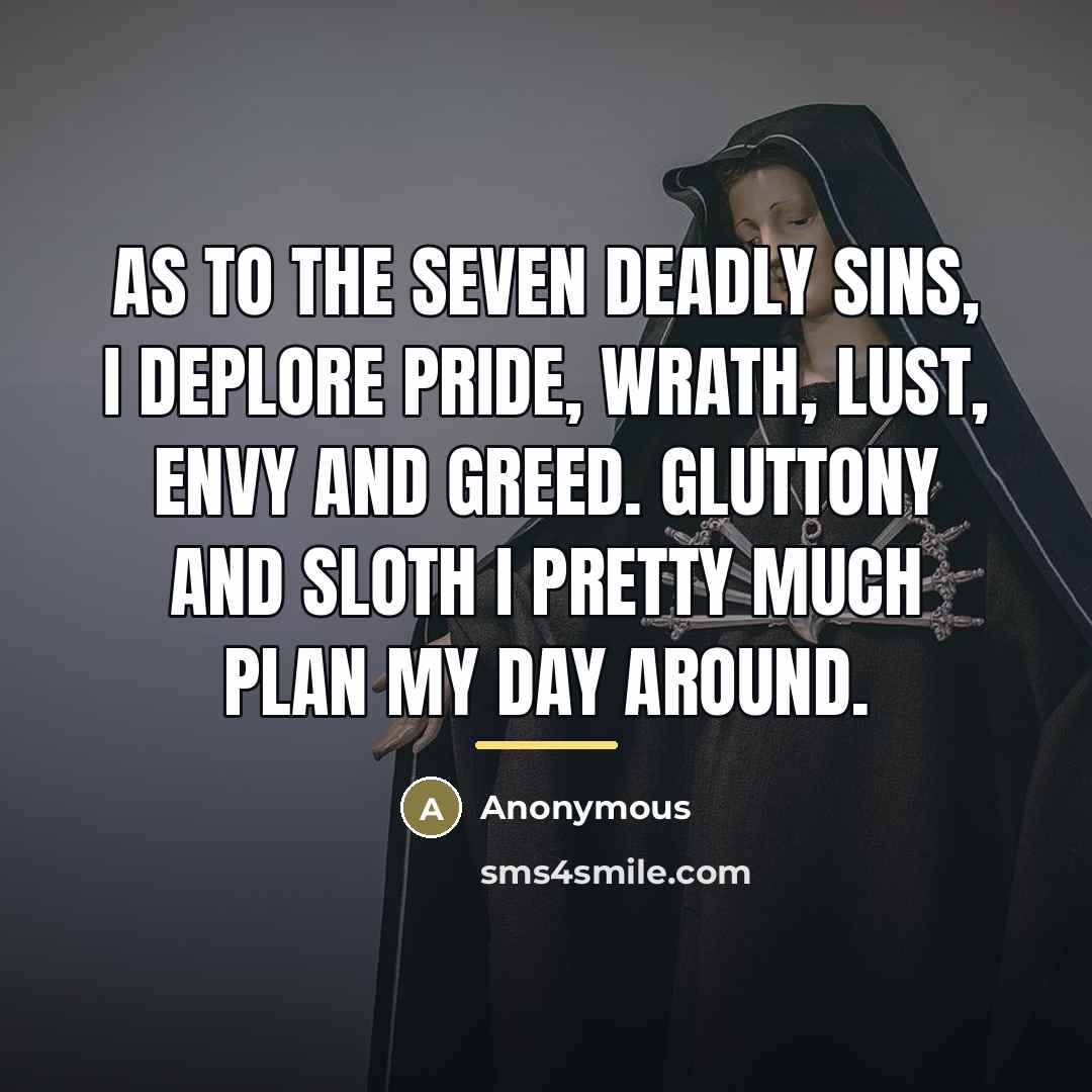 “As to the Seven Deadly Sins, I deplore Pride, Wrath,…” quote by Anonymous