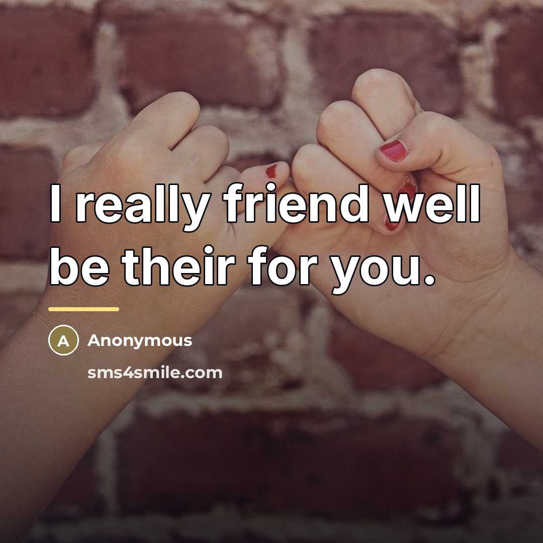 “I really friend well be their for you.…” quote by Anonymous