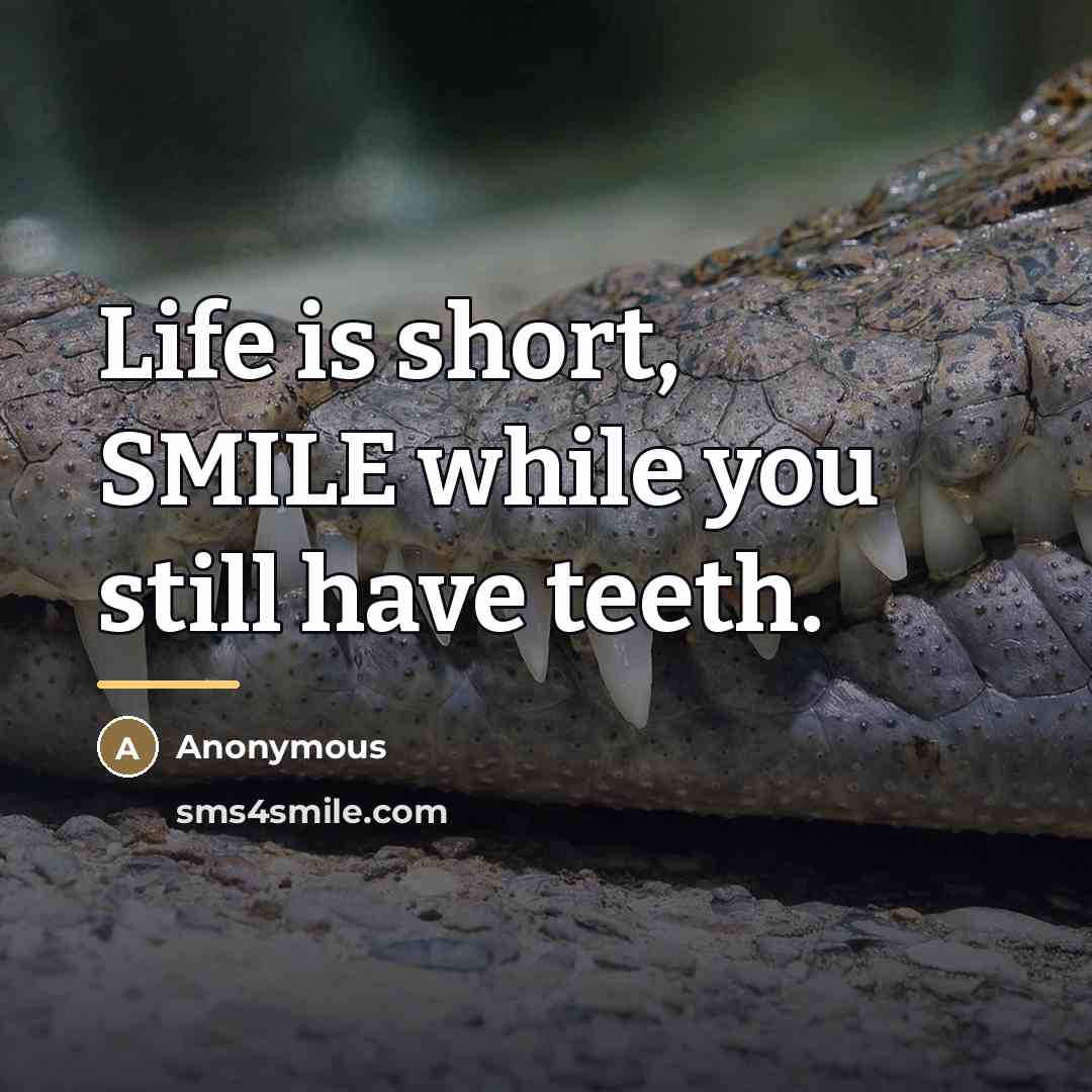 “Life is short, SMILE while you still have teeth.…” quote by Anonymous
