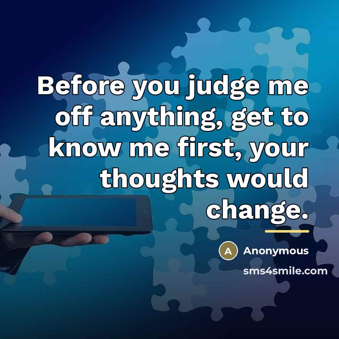 “Before you judge me off anything, get to know me…” quote by Anonymous