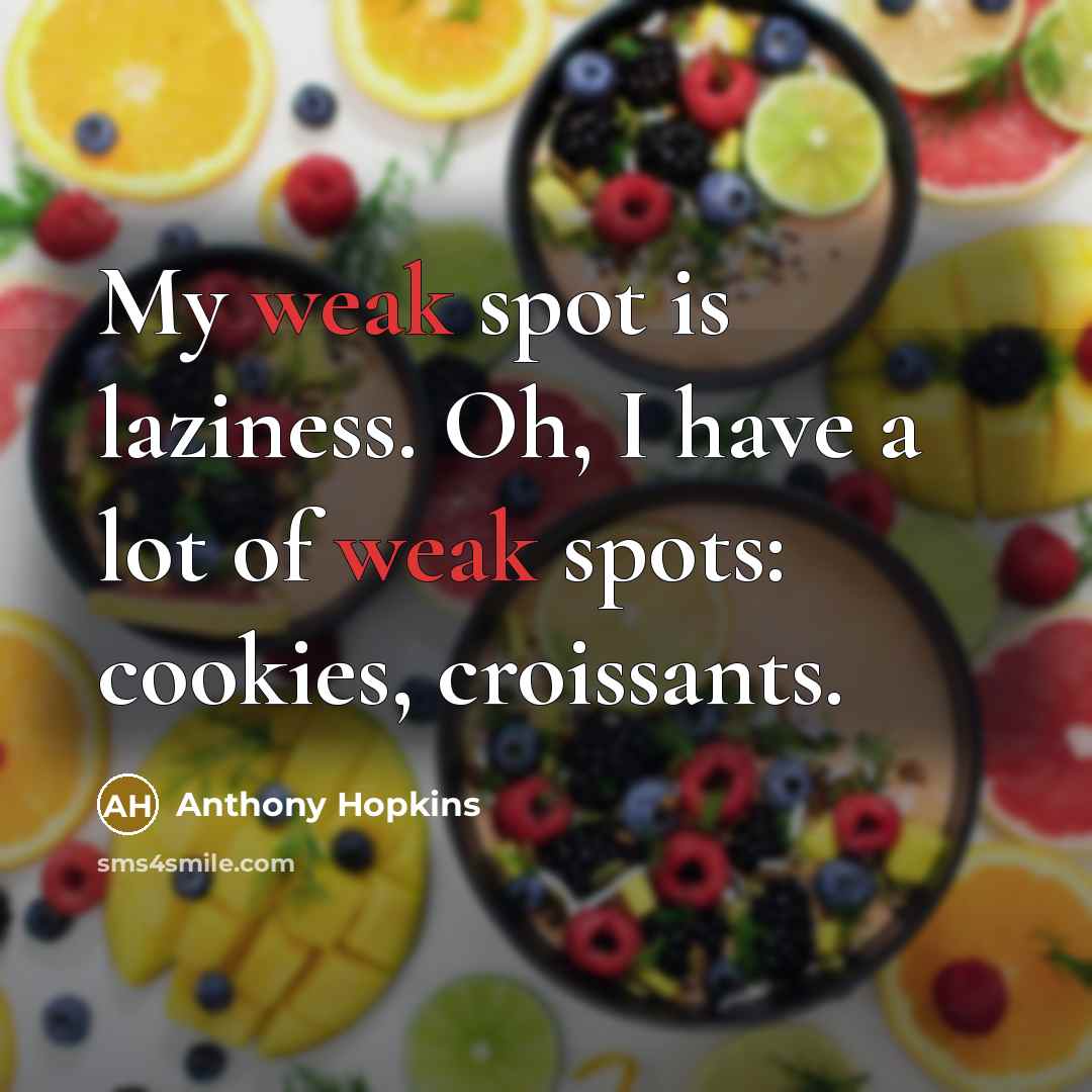 “My weak spot is laziness. Oh, I have a lot…” quote by Anthony Hopkins