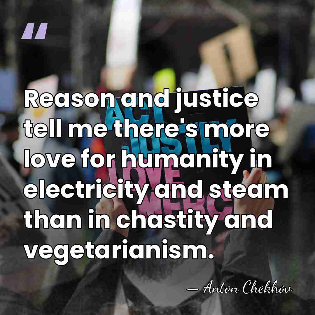 Reason and justice tell me there's more love for humanity in electricity&hellip; - Anton Chekhov