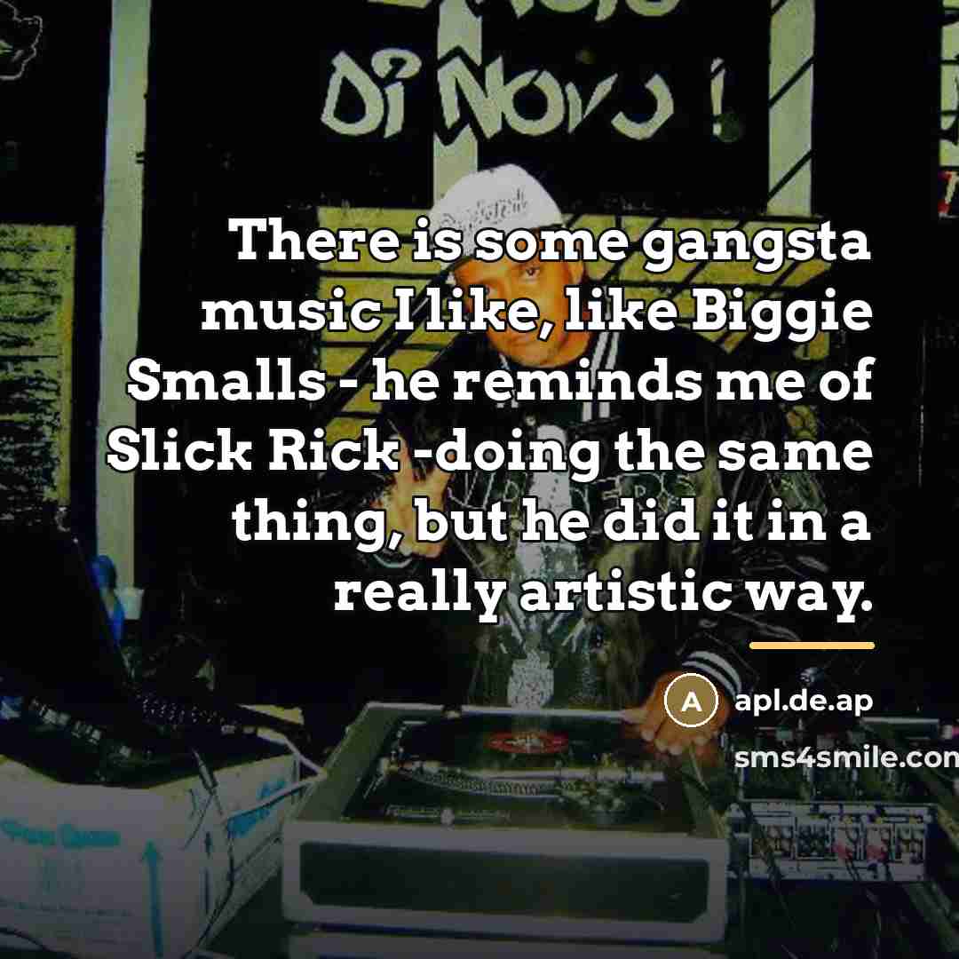 “There is some gangsta music I like, like Biggie Smalls…” quote by apl.de.ap