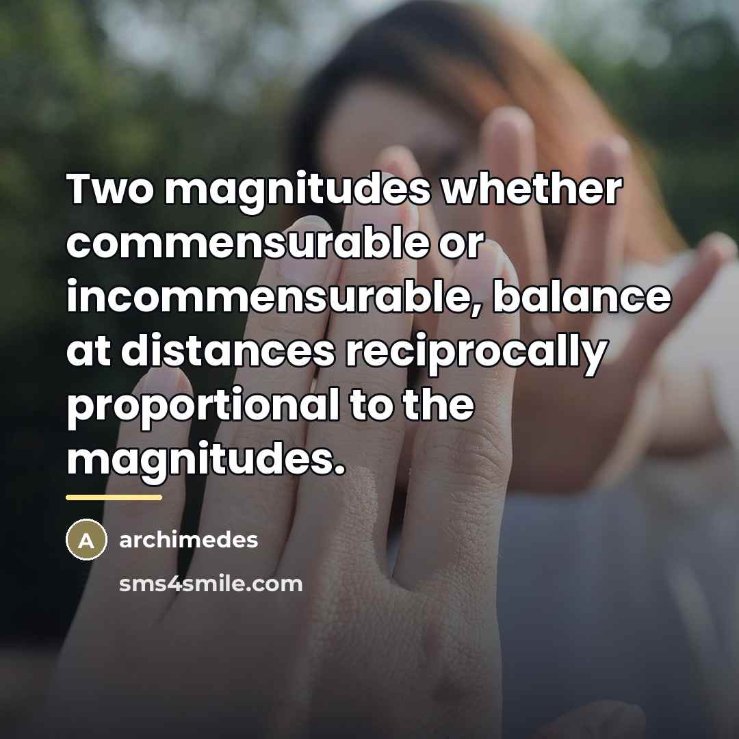“Two magnitudes whether commensurable or incommensurable, balance at distances reciprocally…” quote by Archimedes