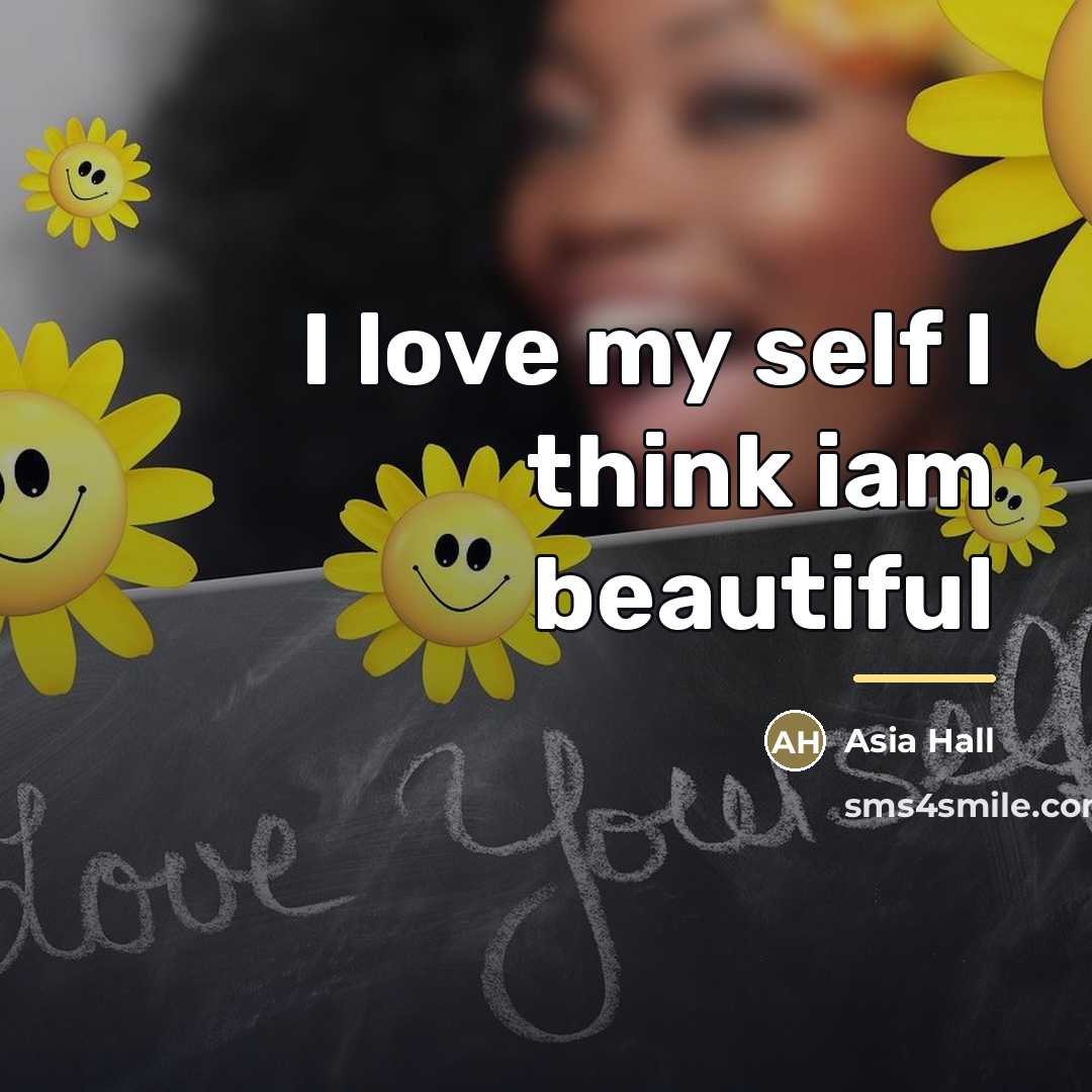 “I love my self I think iam beautiful…” quote by Asia Hall