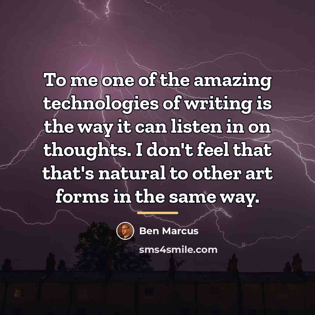 “To me one of the amazing technologies of writing is…” quote by Ben Marcus