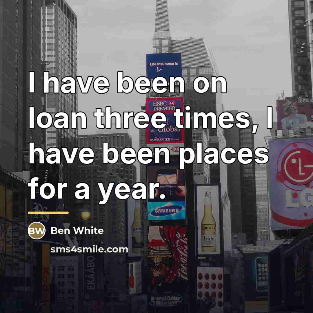 “I have been on loan three times, I have been…” quote by Ben White