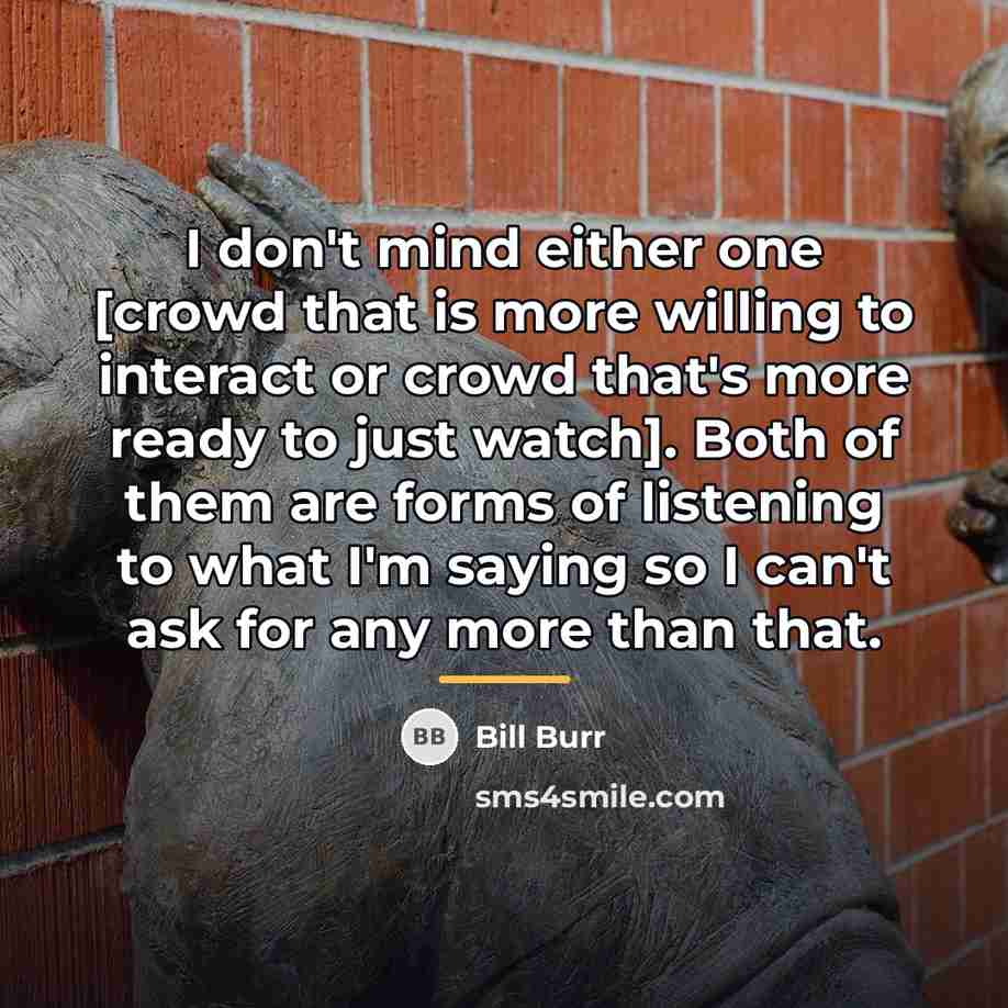 “I don't mind either one [crowd that is more willing…” quote by Bill Burr
