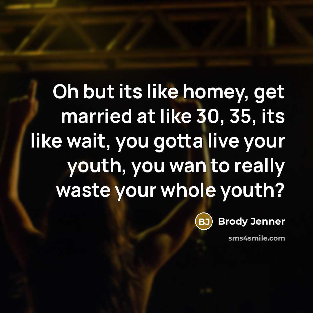 “Oh but its like homey, get married at like 30,…” quote by Brody Jenner
