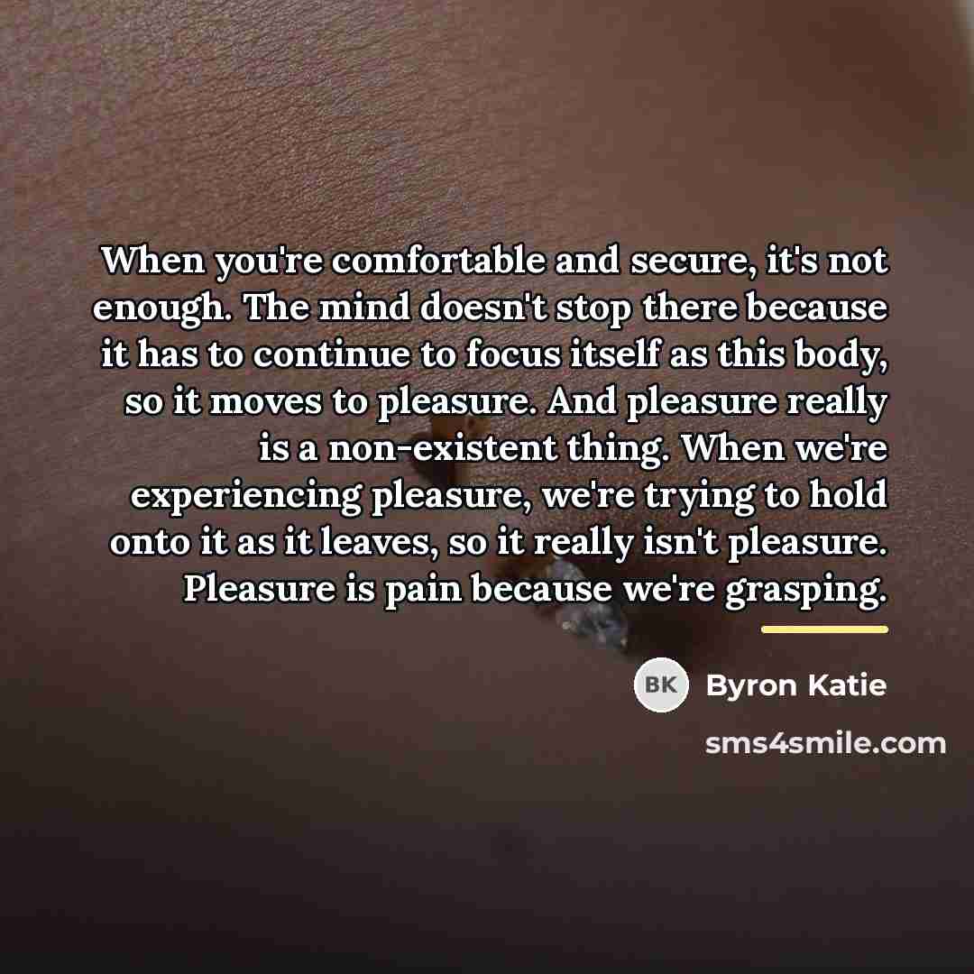 “When you're comfortable and secure, it's not enough. The mind…” quote by Byron Katie