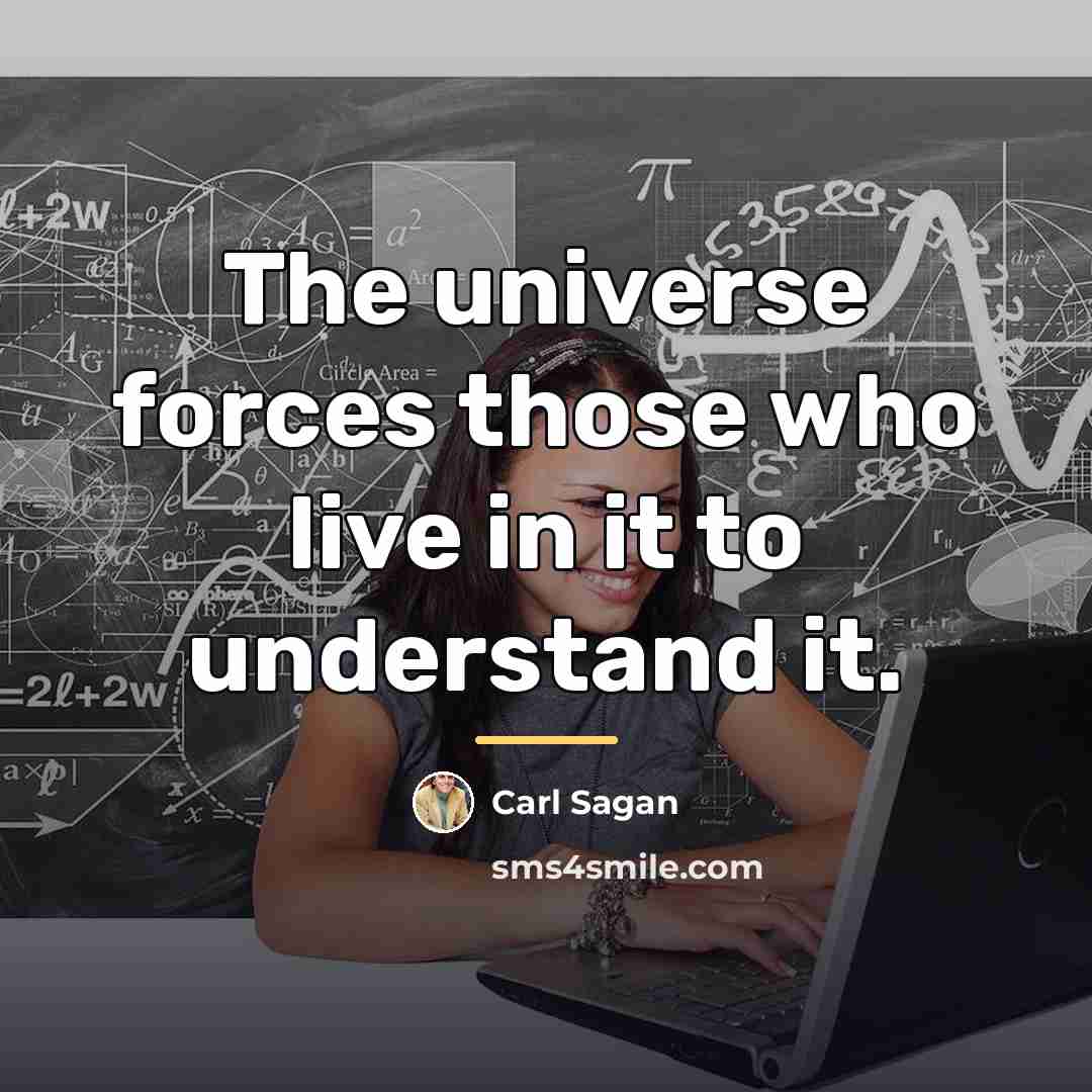“The universe forces those who live in it to understand…” quote by Carl Sagan