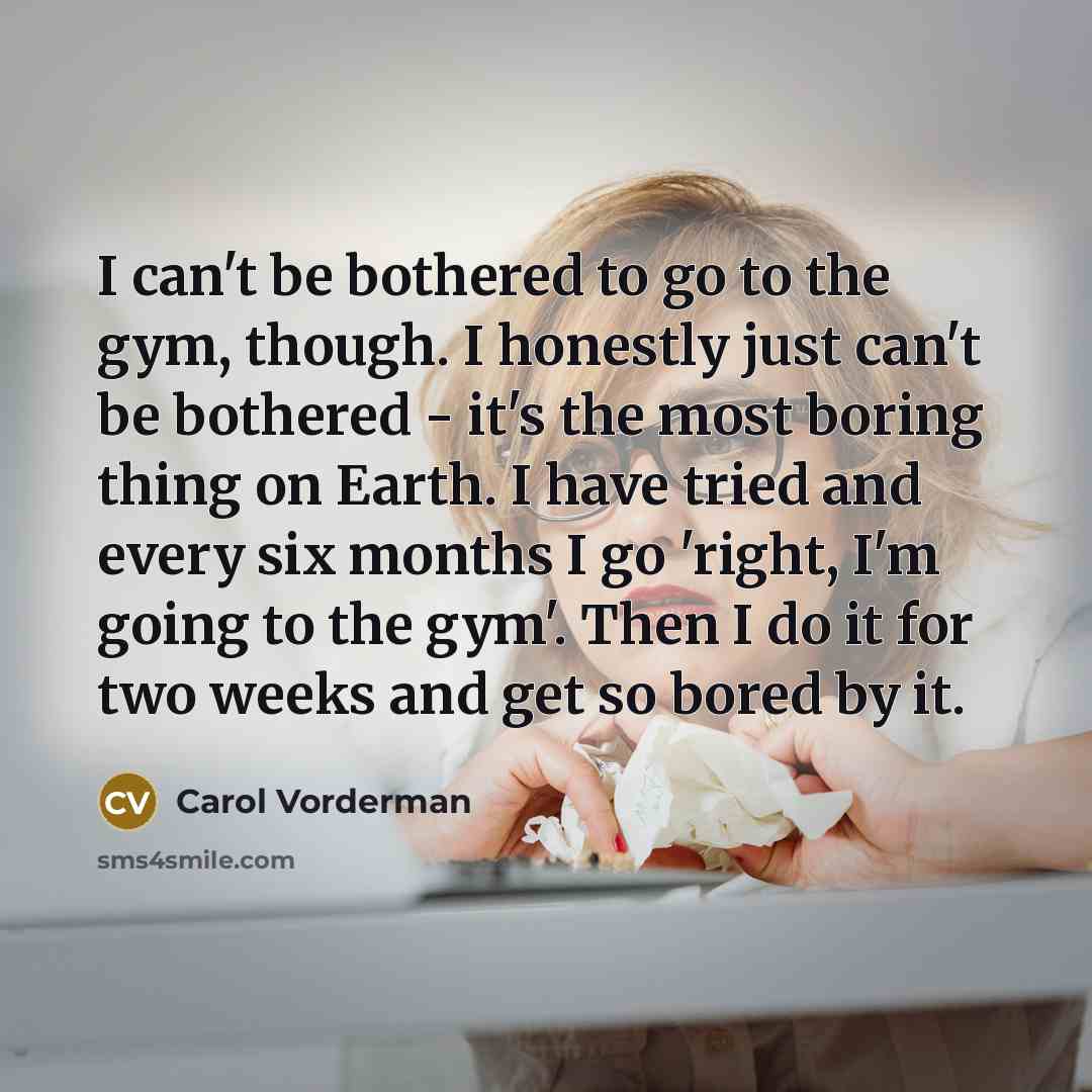 “I can't be bothered to go to the gym, though.…” quote by Carol Vorderman