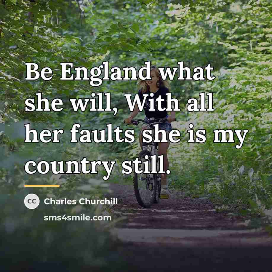 “Be England what she will, With all her faults she…” quote by Charles Churchill