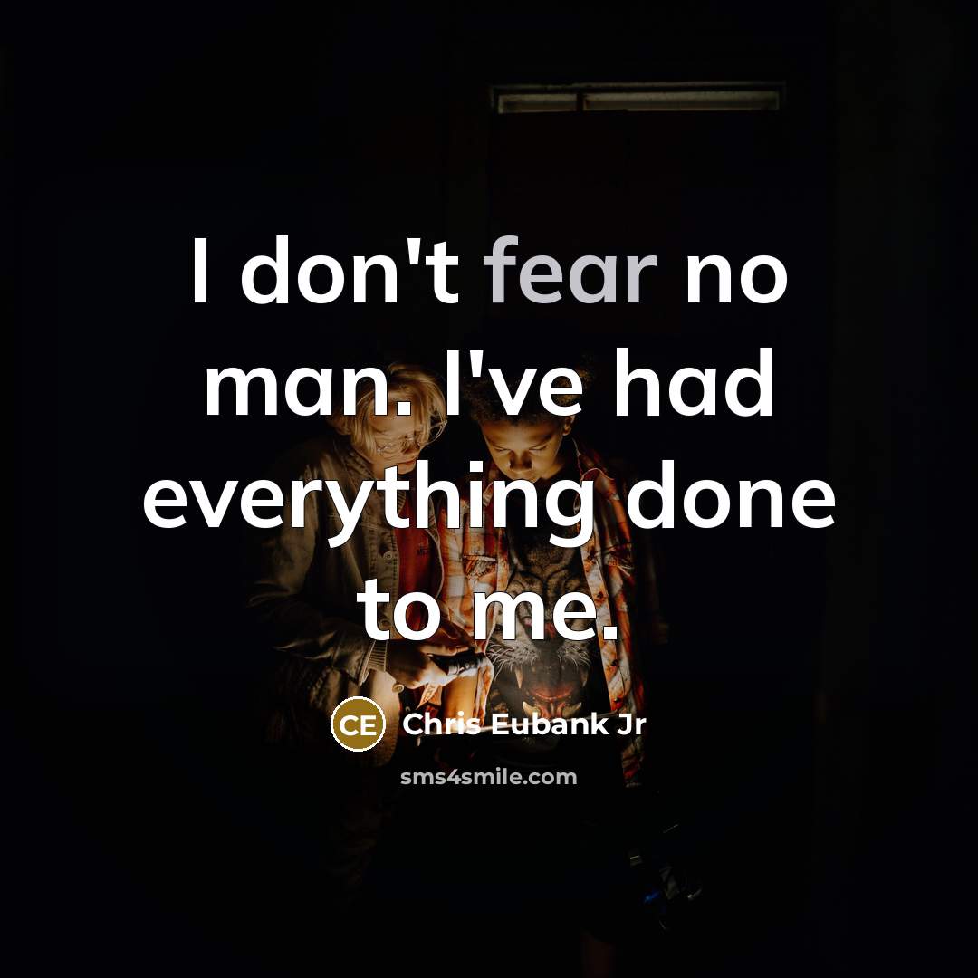 “I don't fear no man. I've had everything done to…” quote by Chris Eubank Jr