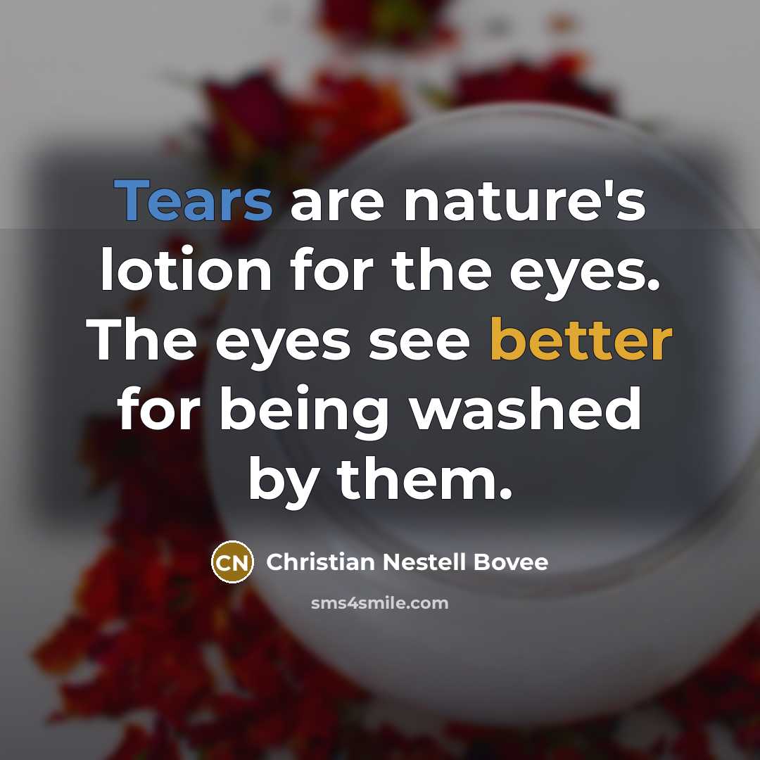 “Tears are nature's lotion for the eyes. The eyes see…” quote by Christian Nestell Bovee