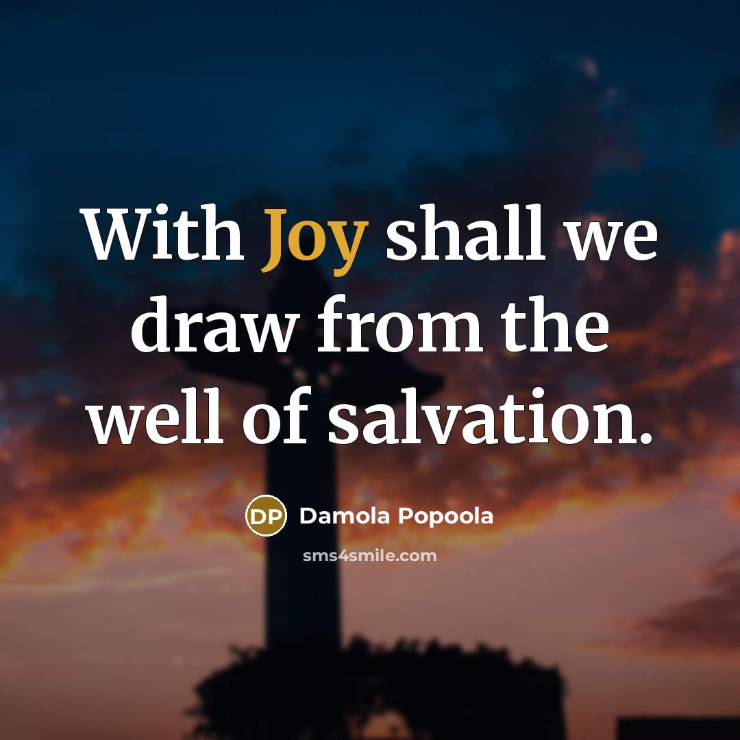 “With Joy shall we draw from the well of salvation.” quote by Damola Popoola